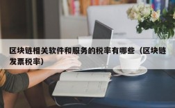区块链相关软件和服务的税率有哪些（区块链发票税率）