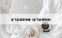 达飞云贷区块链（达飞云贷科技）