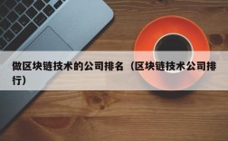 做区块链技术的公司排名（区块链技术公司排行）