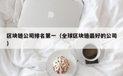 区块链公司排名第一（全球区块链最好的公司）