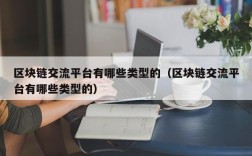 区块链交流平台有哪些类型的（区块链交流平台有哪些类型的）