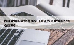 做区块链的企业有哪些（真正做区块链的公司有哪些）