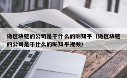 做区块链的公司是干什么的呢知乎（做区块链的公司是干什么的呢知乎视频）
