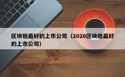 区块链最好的上市公司（2020区块链最好的上市公司）