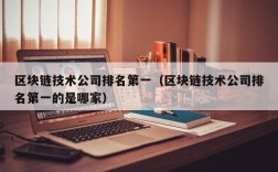 区块链技术公司排名第一（区块链技术公司排名第一的是哪家）