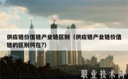 供应链价值链产业链区别（供应链产业链价值链的区别何在？