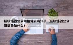 区块链创业公司值得去吗知乎（区块链创业公司都是做什么）