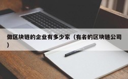 做区块链的企业有多少家（有名的区块链公司）