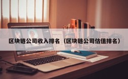区块链公司收入排名（区块链公司估值排名）