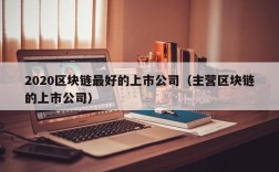2020区块链最好的上市公司（主营区块链的上市公司）