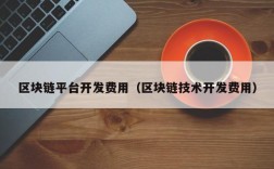 区块链平台开发费用（区块链技术开发费用）