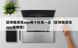 区块链资讯app哪个好用一点（区块链资讯app有哪些）