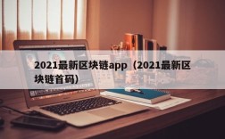 2021最新区块链app（2021最新区块链首码）