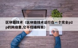 区块链技术（区块链技术运行在一个完全p2p的网络里,它不归谁所有）