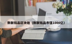 数联铭品区块链（数联铭品市值1000亿）