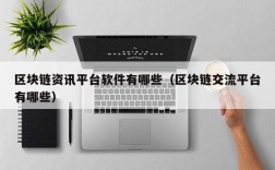 区块链资讯平台软件有哪些（区块链交流平台有哪些）