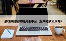 最权威的区块链资讯平台（区块链资讯网站）