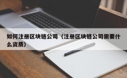 如何注册区块链公司（注册区块链公司需要什么资质）