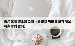 香港区块链金融公司（香港区块链集团有限公司东方财富网）