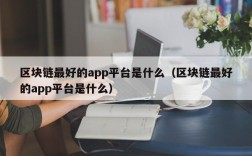 区块链最好的app平台是什么（区块链最好的app平台是什么）