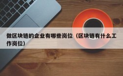 做区块链的企业有哪些岗位（区块链有什么工作岗位）