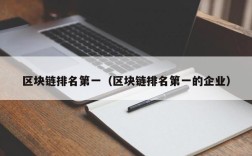区块链排名第一（区块链排名第一的企业）