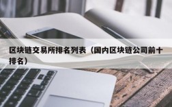 区块链交易所排名列表（国内区块链公司前十排名）