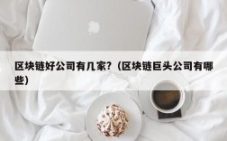 区块链好公司有几家?（区块链巨头公司有哪些）