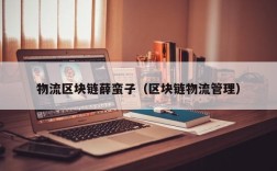 物流区块链薛蛮子（区块链物流管理）