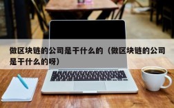 做区块链的公司是干什么的（做区块链的公司是干什么的呀）