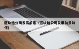 区块链公司发展前景（区块链公司发展前景如何）