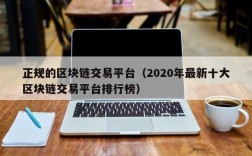 正规的区块链交易平台（2020年最新十大区块链交易平台排行榜）