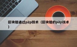 区块链通过p2p技术（区块链的p2p技术）