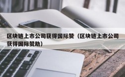 区块链上市公司获得国际赞（区块链上市公司获得国际赞助）