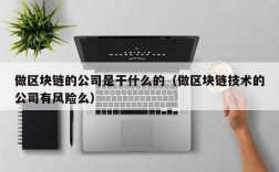 做区块链的公司是干什么的（做区块链技术的公司有风险么）