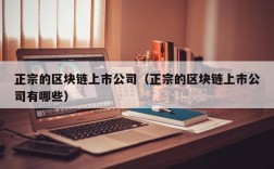 正宗的区块链上市公司（正宗的区块链上市公司有哪些）