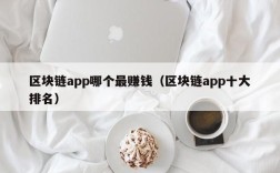 区块链app哪个最赚钱（区块链app十大排名）