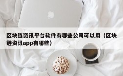 区块链资讯平台软件有哪些公司可以用（区块链资讯app有哪些）