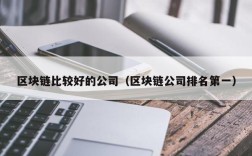 区块链比较好的公司（区块链公司排名第一）