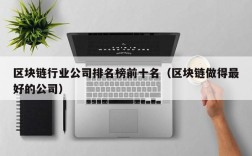 区块链行业公司排名榜前十名（区块链做得最好的公司）