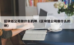 区块链公司做什么的啊（区块链公司做什么的啊）