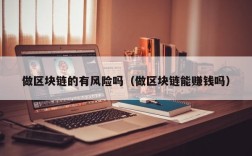 做区块链的有风险吗（做区块链能赚钱吗）