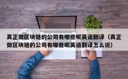 真正做区块链的公司有哪些呢英语翻译（真正做区块链的公司有哪些呢英语翻译怎么说）