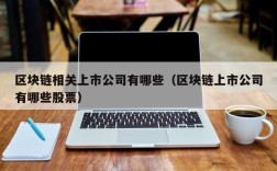 区块链相关上市公司有哪些（区块链上市公司有哪些股票）