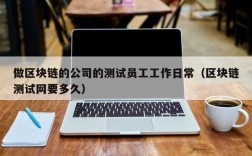 做区块链的公司的测试员工工作日常（区块链测试网要多久）