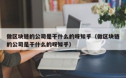 做区块链的公司是干什么的呀知乎（做区块链的公司是干什么的呀知乎）