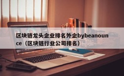 区块链龙头企业排名外企bybeanounce（区块链行业公司排名）