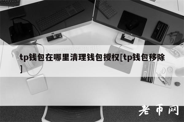 tp钱包在哪里清理钱包授权[tp钱包移除]-图1