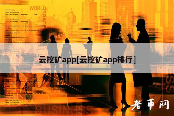 云挖矿app[云挖矿app排行]-图1