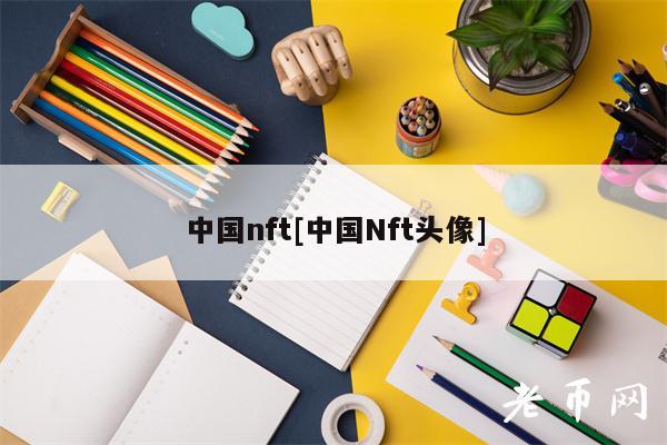 中国nft[中国Nft头像]-图1